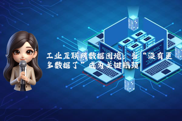 工业互联网数据困境：当“没有更多数据了”成为关键瓶颈